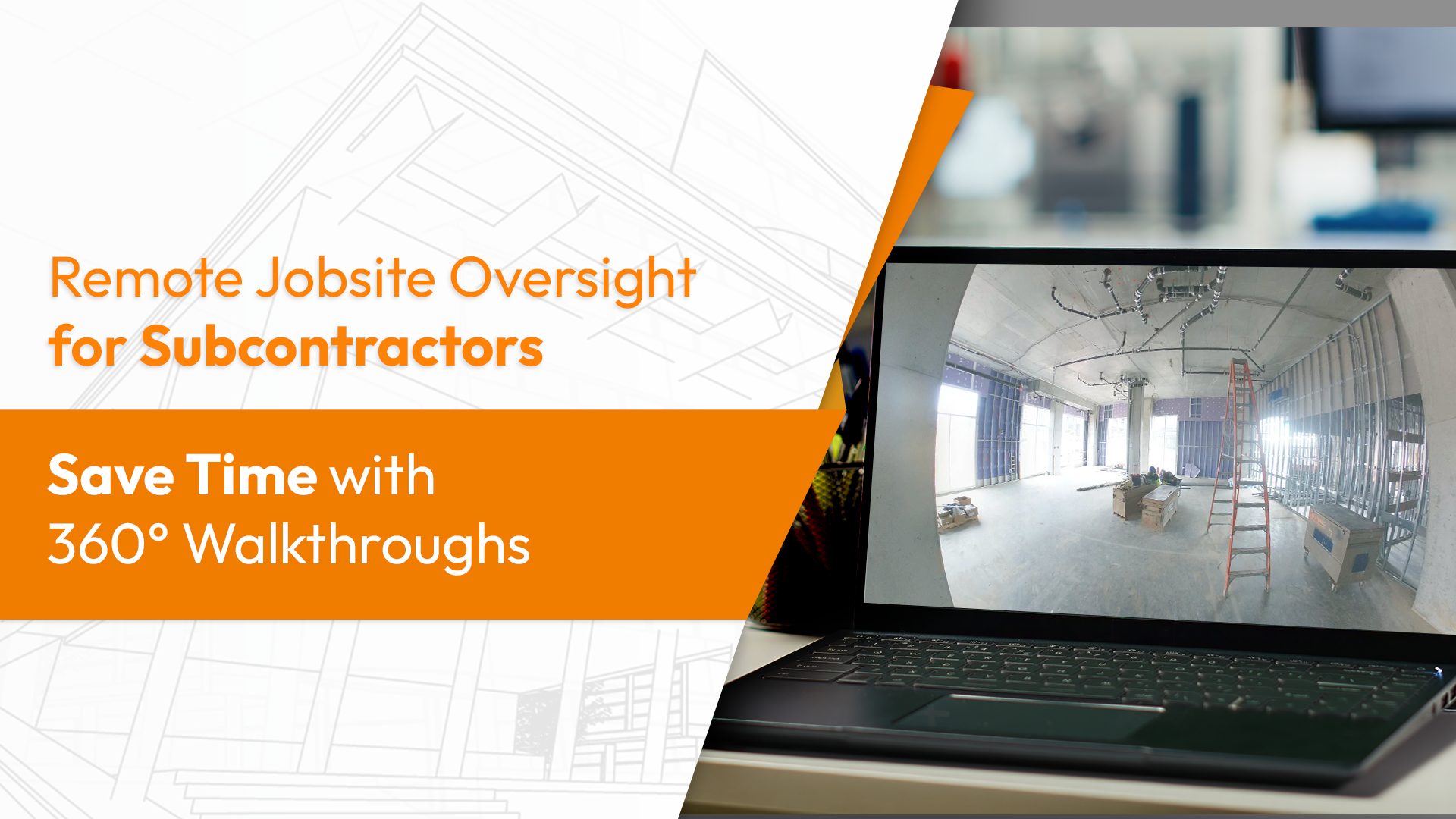 Remote Jobsite Oversight for Subcontractors: Save Time with 360° Walkthroughs