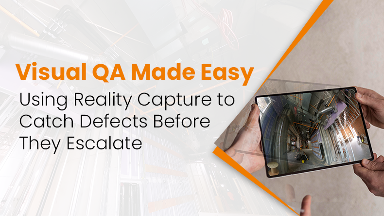 Visual QA Made Easy: Using Reality Capture to Catch Defects Before They Escalate